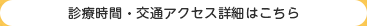 診療時間・交通アクセス詳細はこちら